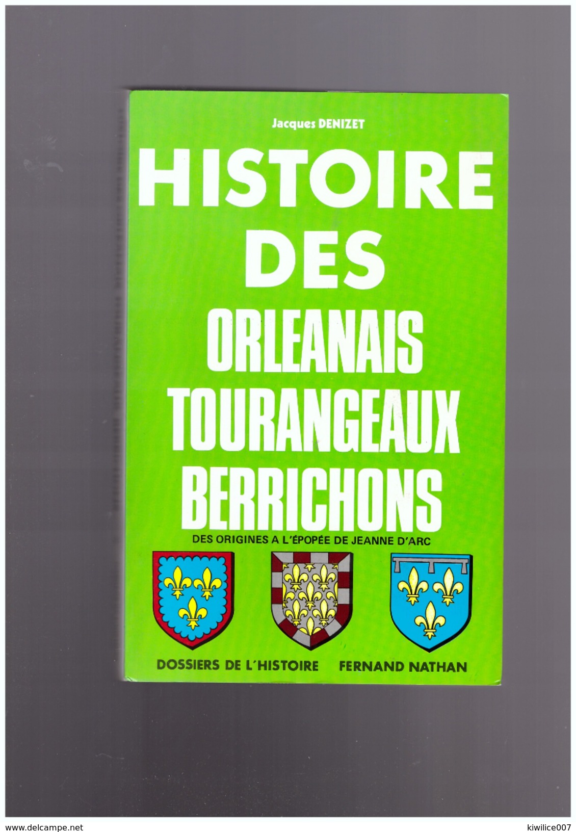 Histoire Des Orleanais Tourangeaux Berrichons Des Origines A L'epopee De Jeanne D'arc. Jacques Denizet - Centre - Val De Loire