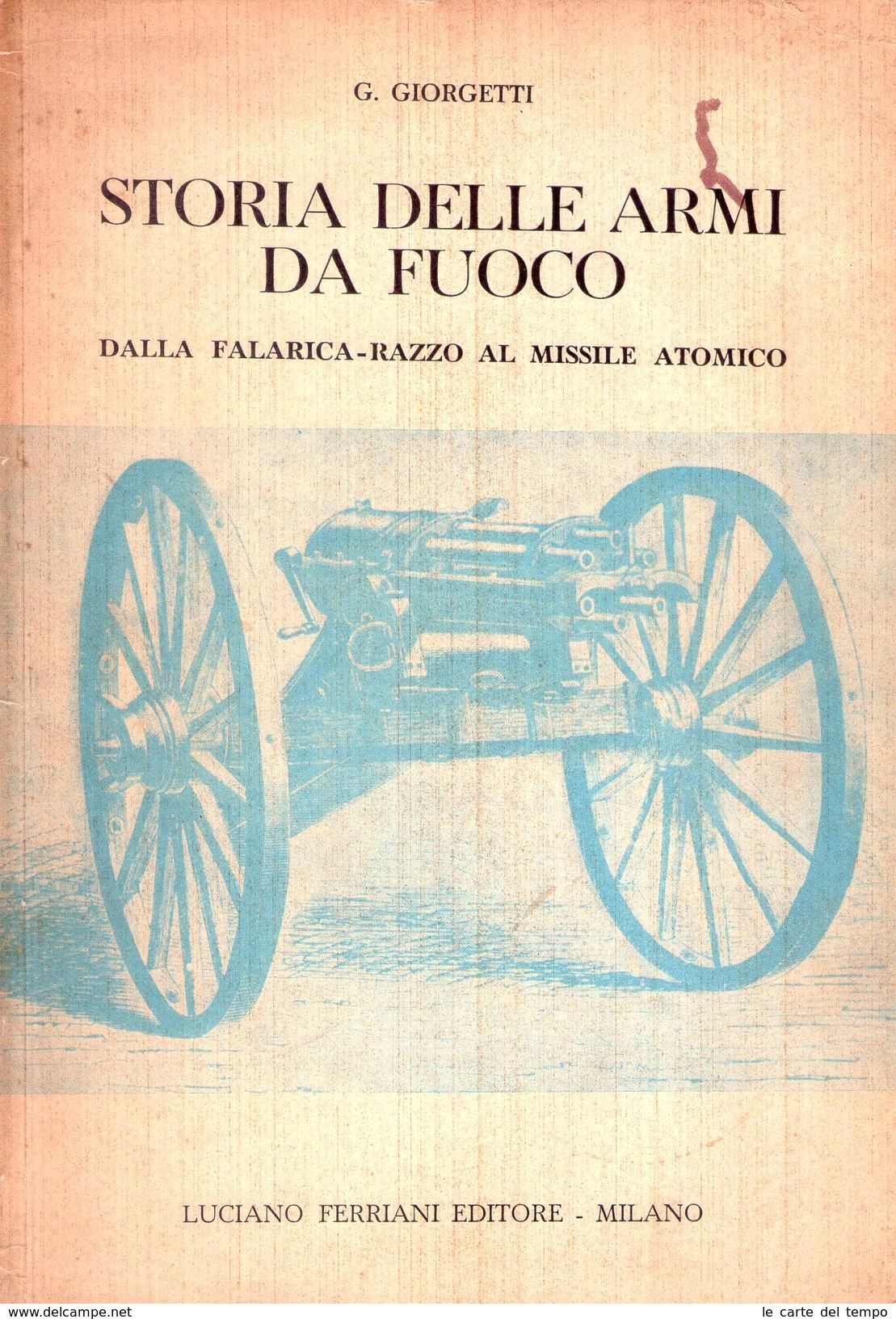 G. GIORGETTI. Storia Delle Armi Da Fuoco, Dalla Falarica-razzo Al Missile Atomico Che Chiude Il Ciclo Storico Dell'arma - Altri & Non Classificati