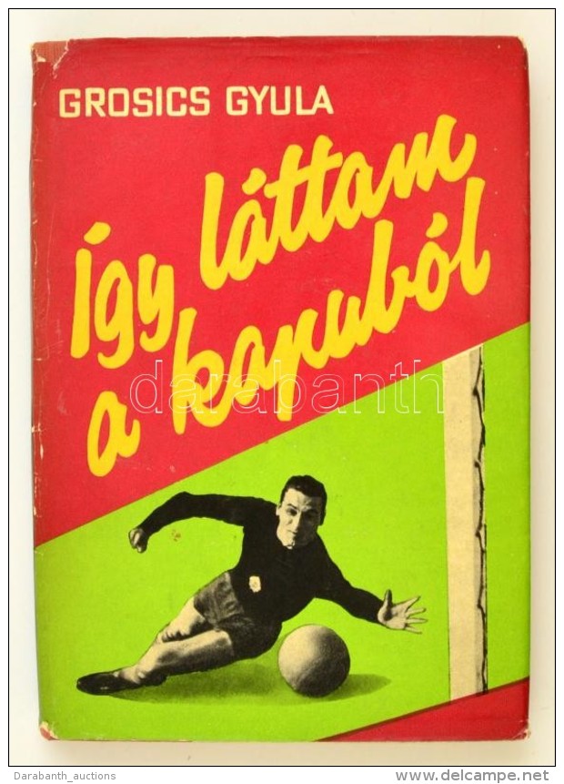 Grosics Gyula: &Iacute;gy L&aacute;ttam A Kapub&oacute;l. Bp., 1963, Sport (Sz&iacute;nes... - Unclassified