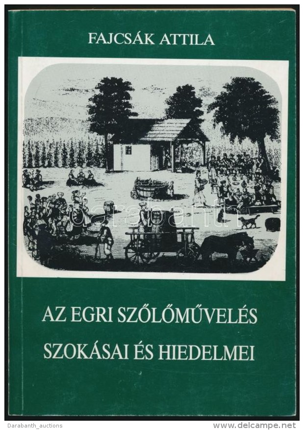 Fajcs&aacute;k Attila: Az Egri SzÅ‘lÅ‘mÅ±vel&eacute;s Szok&aacute;sai &eacute;s Hiedelmei. Studia Agriensia 10.... - Ohne Zuordnung