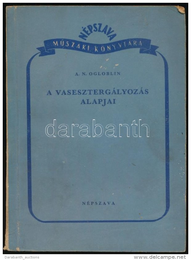 A. N. Ogloblin: A Vaseszterg&aacute;lyoz&aacute;s Alapjai. Vas- &eacute;s F&eacute;mipari Sorozat. Bp., 1951,... - Unclassified