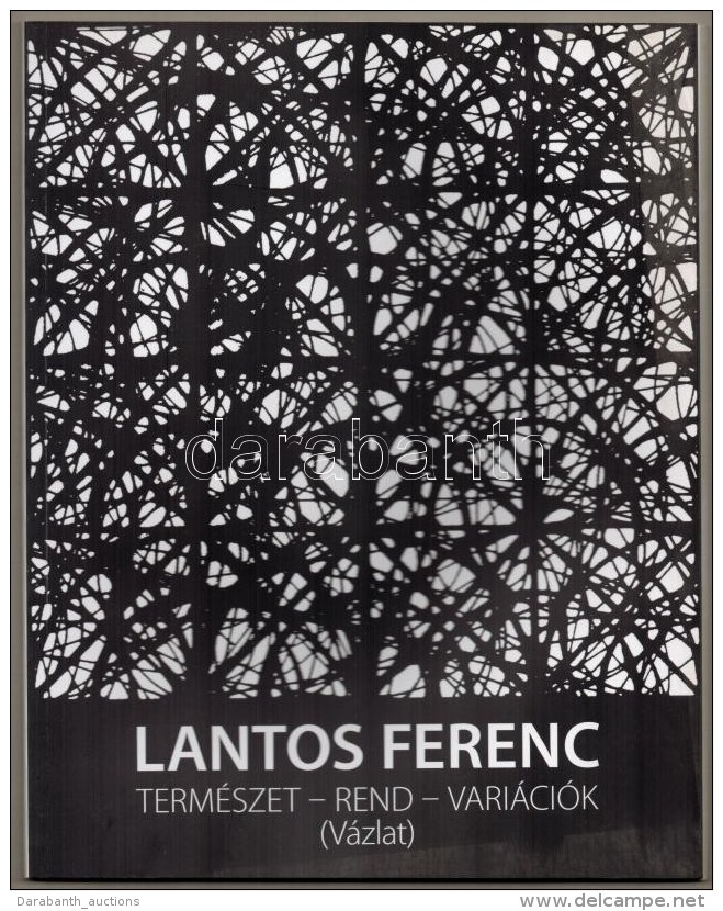 Lantos Ferenc: Term&eacute;szet-Rend-Vari&aacute;c&oacute;k. (V&aacute;zlat.) P&eacute;cs, 2010, P&eacute;cs... - Unclassified