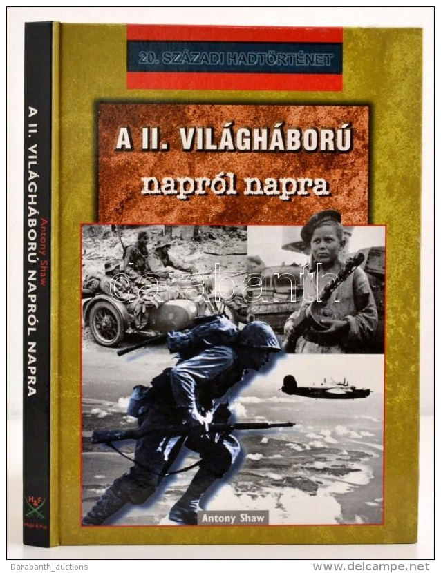 Antony Shaw: A II. Vil&aacute;gh&aacute;bor&uacute; Napr&oacute;l Napra. 20. Sz&aacute;zadi... - Unclassified