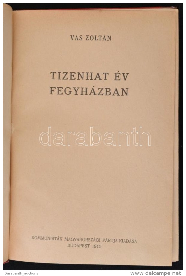 Vas Zolt&aacute;n: Tizenhat &eacute;v Fegyh&aacute;zban. Budapest, 1944, Kommunist&aacute;k Magyarorsz&aacute;gi... - Unclassified