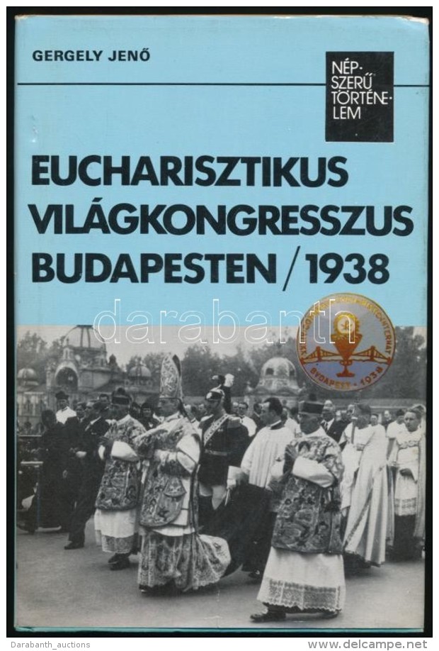 Gergely JenÅ‘: Eucharisztikus Vil&aacute;gkongresszus Budapesten. 1938. N&eacute;pszerÅ± T&ouml;rt&eacute;nelem.... - Non Classificati