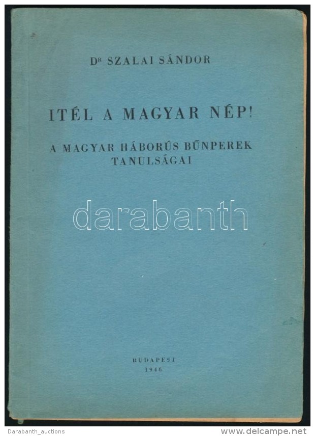 Dr. Szalai S&aacute;ndor: &Iacute;t&eacute;l A Magyar N&eacute;p! A Magyar H&aacute;bor&uacute;s BÅ±nperek... - Sin Clasificación