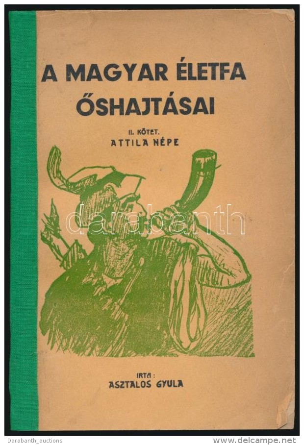 Asztalos Gyula: A Magyar &eacute;letfa Å‘shajt&aacute;sai II. K&ouml;tet. Attila N&eacute;pe. Bp.,1932, SzerzÅ‘i... - Non Classificati
