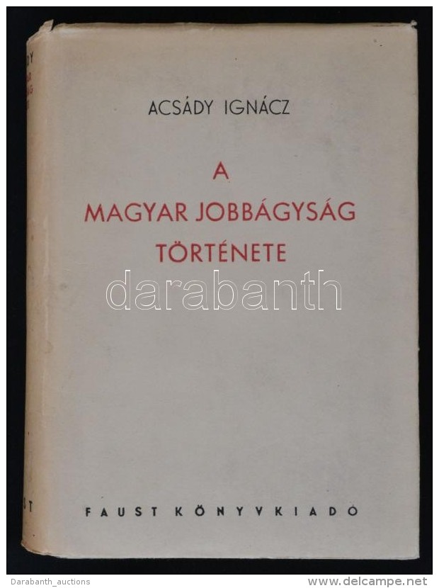 Acs&aacute;dy Ign&aacute;c: A Magyar Jobb&aacute;gys&aacute;g T&ouml;rt&eacute;nete. Budapest, 1944, Faust Imre... - Unclassified