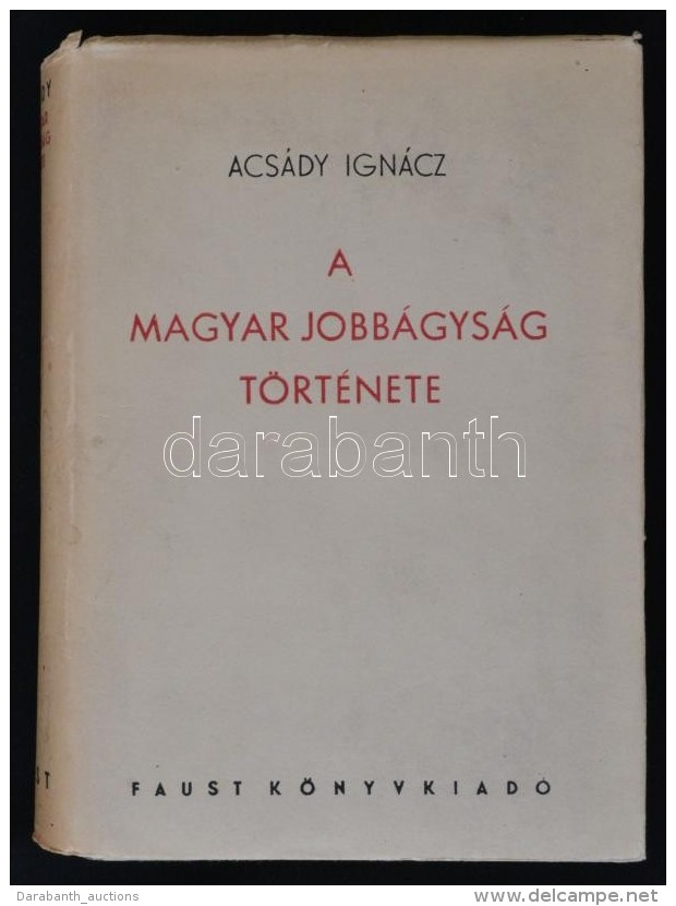 Acs&aacute;dy Ign&aacute;c: A Magyar Jobb&aacute;gys&aacute;g T&ouml;rt&eacute;nete. Budapest, 1944, Faust Imre... - Sin Clasificación