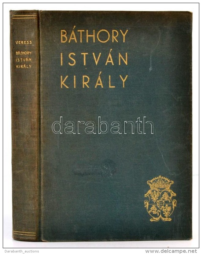 Dr. Veress Endre: B&aacute;thory Istv&aacute;n Kir&aacute;ly. (Terror Hostium). Hal&aacute;l&aacute;nak 350-ik... - Non Classificati