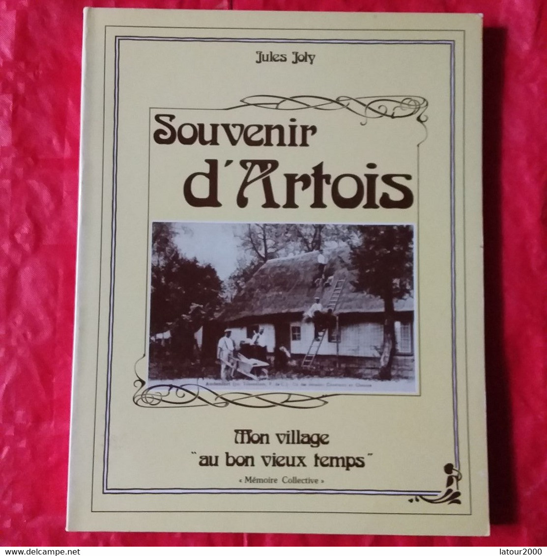 +++LIVRE SOUVENIR D ARTOIS JULES JOLY MON VILLAGE AU BON VIEUX TEMPS DEDICACE NOMBREUSES REPRESENTATIONS CARTES POSTALES - Picardie - Nord-Pas-de-Calais