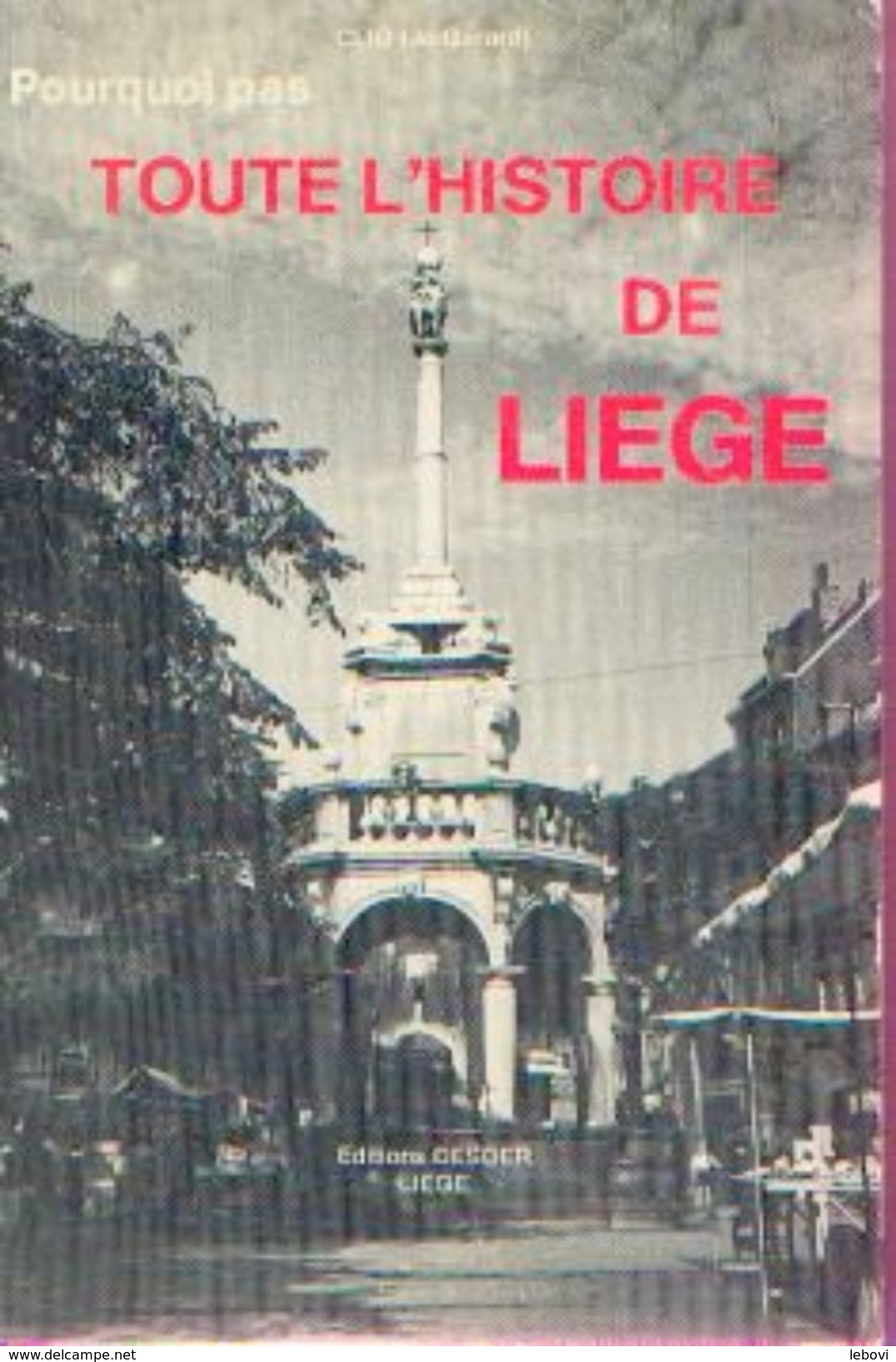 «Pourquoi Pas - Toute L'histoire De LIEGE » GERARD, J. &ndash; Ed. Desoer, Liège (1980) - Belgium