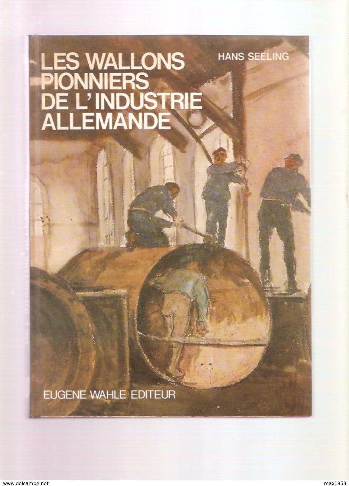 Hans SEELING - LES WALLONS PIONNIERS DE L'INDUSTRIE ALLEMANDE - Eugène Wahle Editeur, Liège 1983 - Belgique