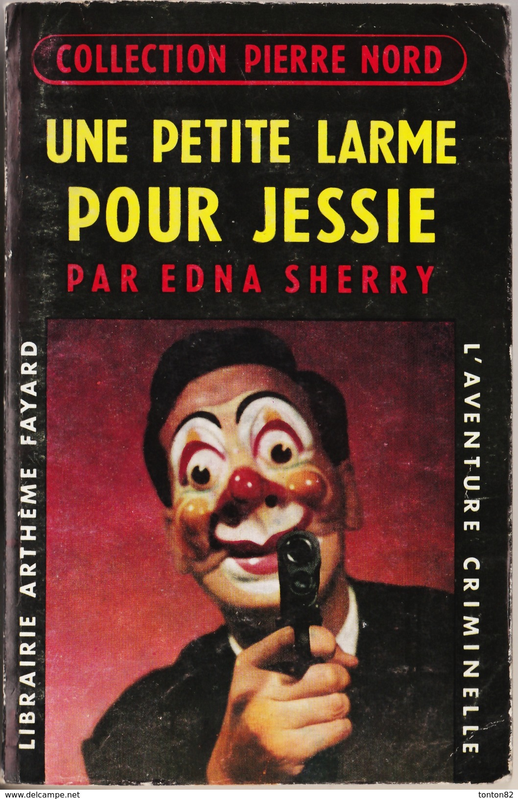 Pierre Nord - Une Petite Larme Pour Jessie - Edna Sherry - L'aventure Criminelle N° 44 - Arthème Fayard - ( 1958 ) . - Pierre Nord