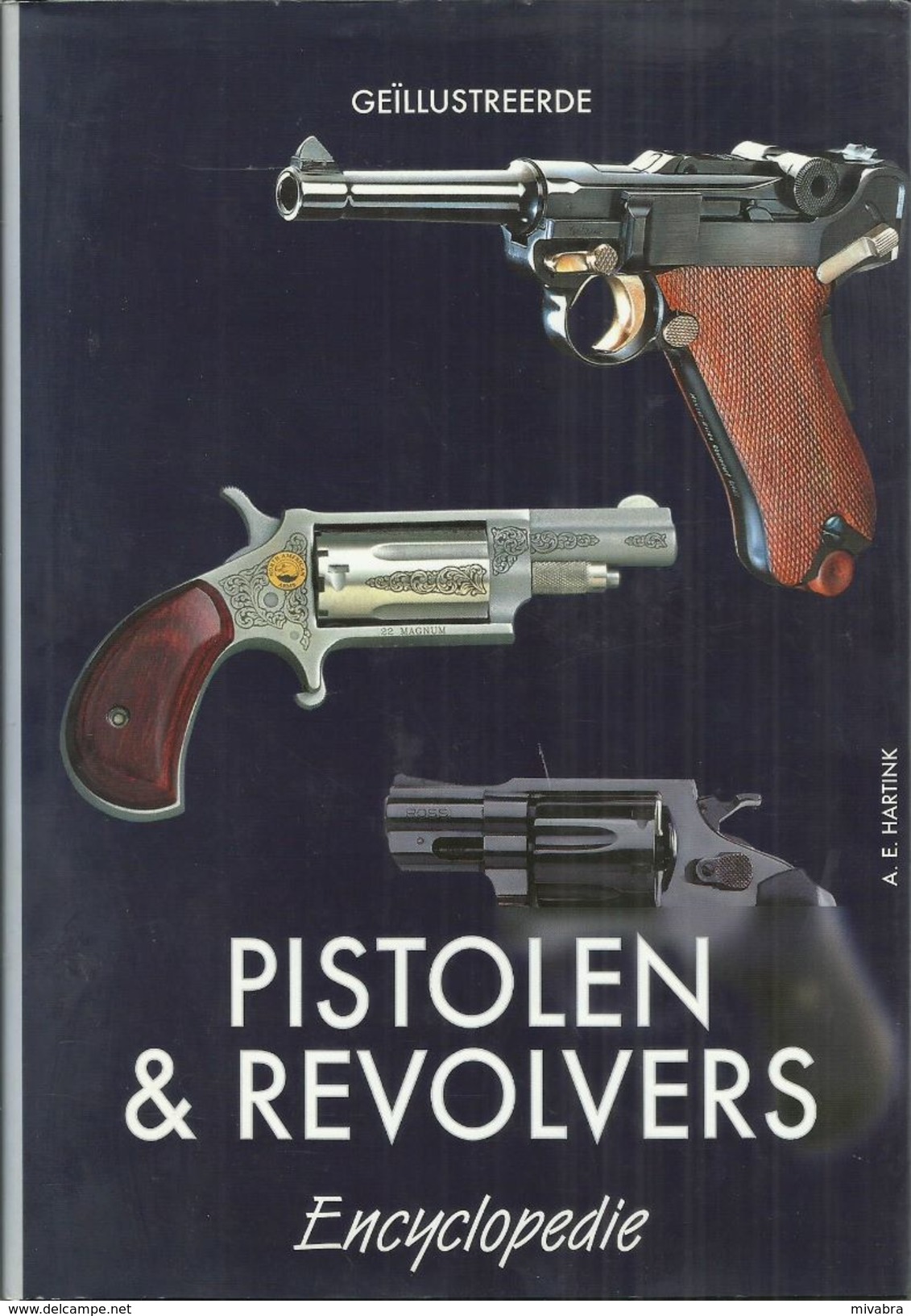 GEÏLLUSTREERDE PISTOLEN & REVOLVERS ENCYCLOPEDIE - A. E. HARTINK -  R &B 2003 - Enzyklopädien