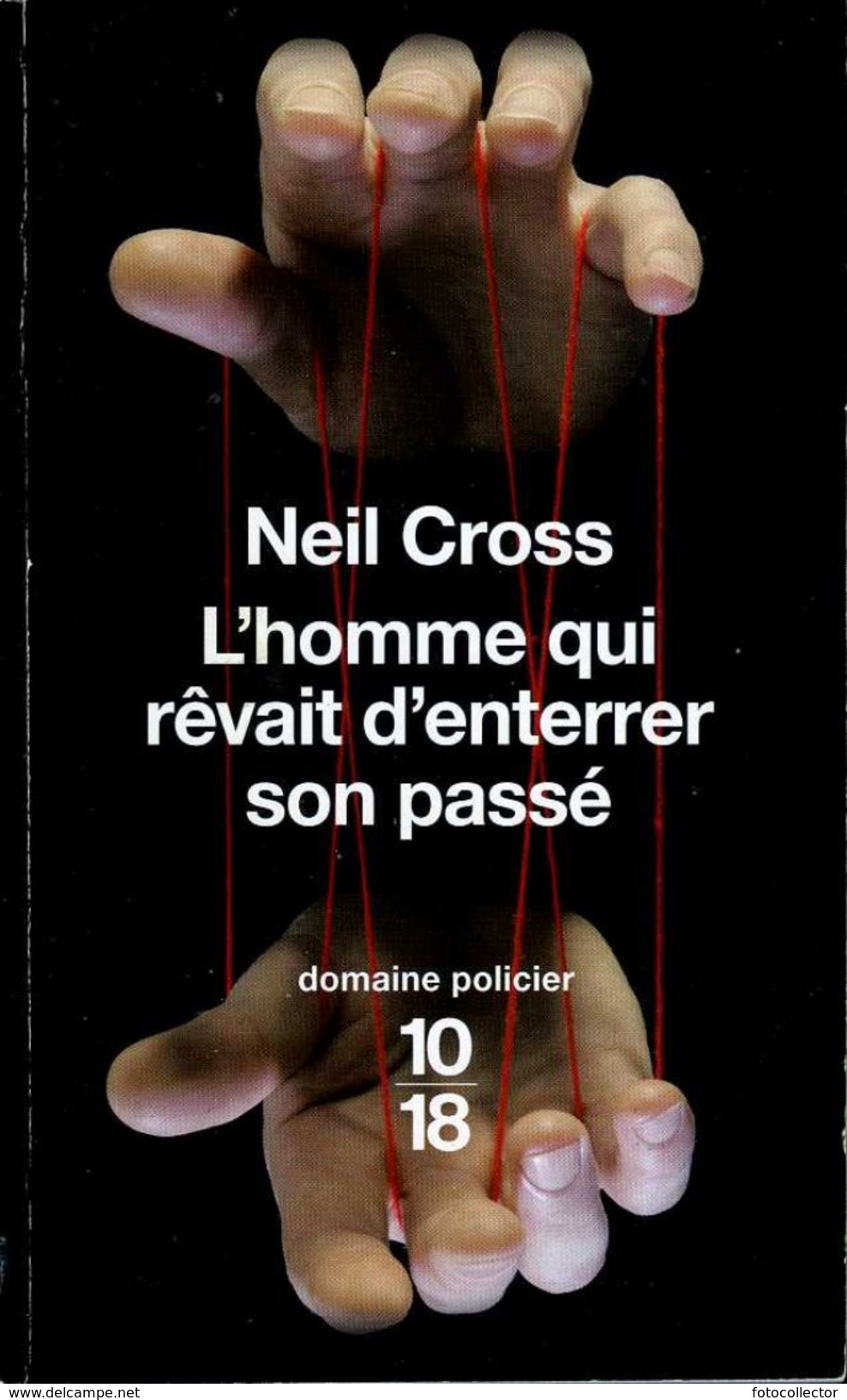 1018 Domaine Policier N° 4451  : L'homme Qui Rêvait D'enterrer Son Passé Par Neil Cross (ISBN 9782264052728) - 10/18 - Grands Détectives