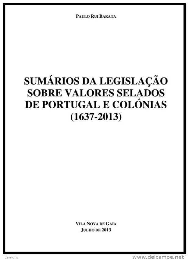 PORTUGAL &amp; COLONIES, Sumários Da Legislação Sobre Valores Selados De Portugal E Colónias 1637-2013, By Paulo Barata - Unused Stamps