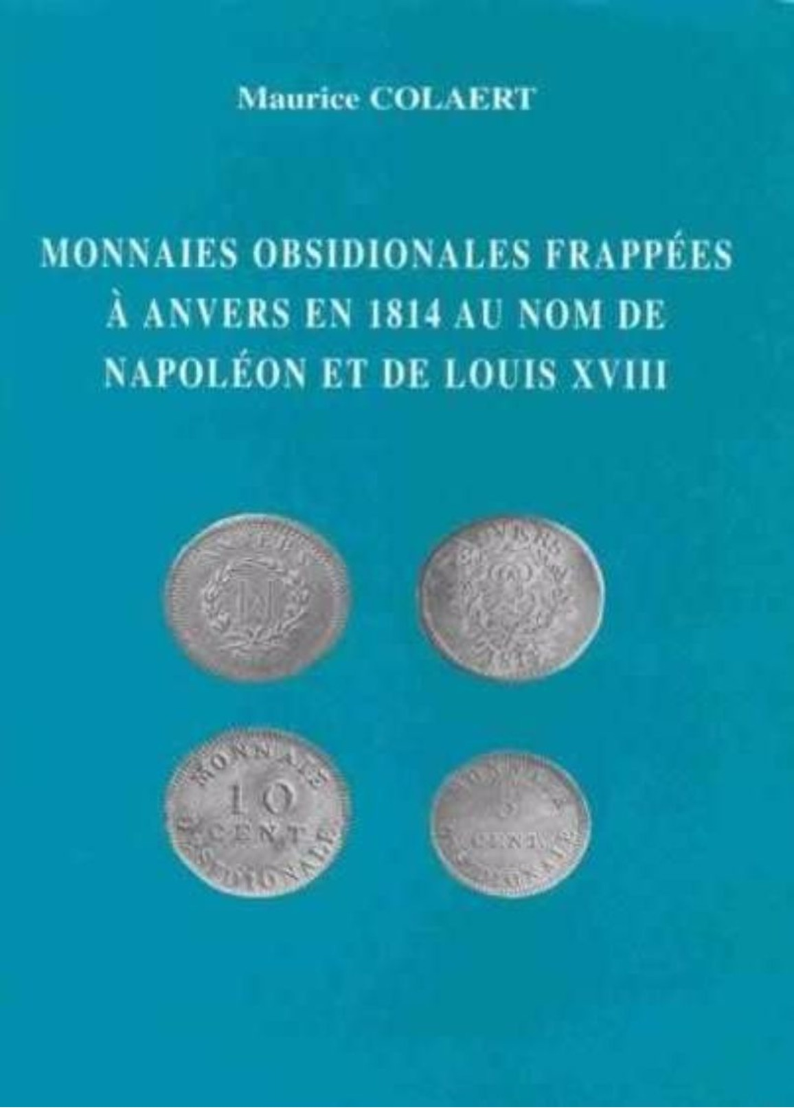 Onnaies Obsidionales Frappées à Anvers En 1814 Au Nom De Napoléon Et De Louis XVIII COLAERT Maurice - Livres & Logiciels