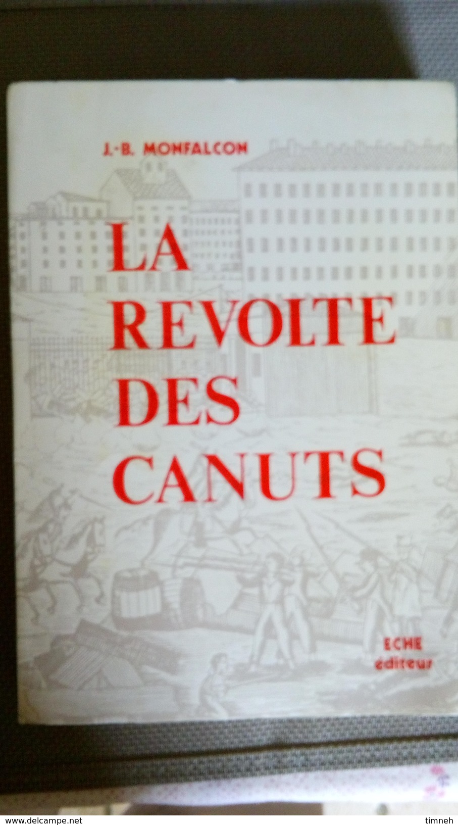 LA REVOLTE DES CANUTS Par J.B MONFALCON - Histoire Des Inseurrections De LYON - Ouvriers Soyeux (1831-1934) ECHE1979 - Rhône-Alpes