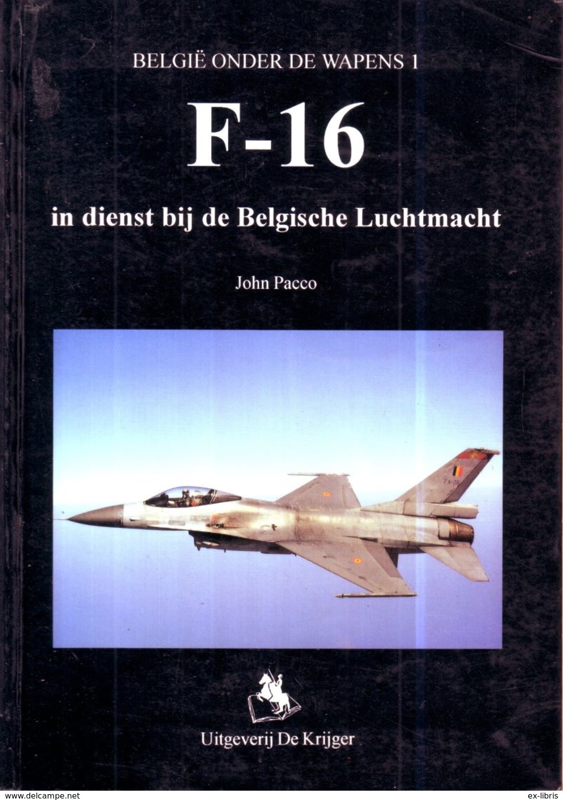 "België Onder De Wapens 1 - F-16 In Dienst Bij De Belgische Luchtmacht" John Pacco, Uitgeverij De Krijger - 1993 - Histoire