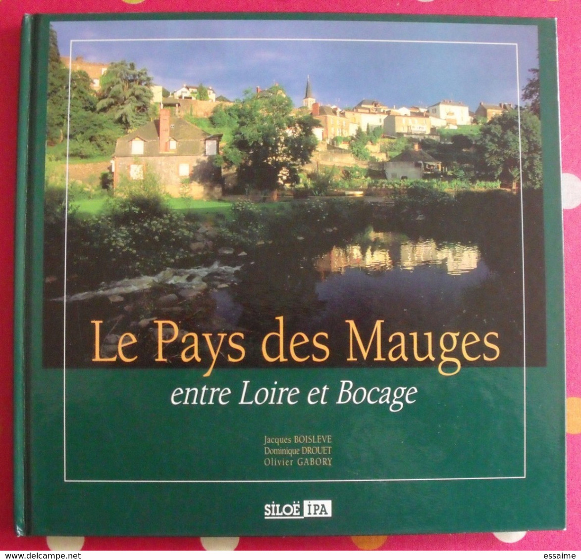 Le Pays Des Mauges Entre Loire Et Bocage. Boisleve Drouet Gabory. Siloë 1996. Superbes Photos - Pays De Loire