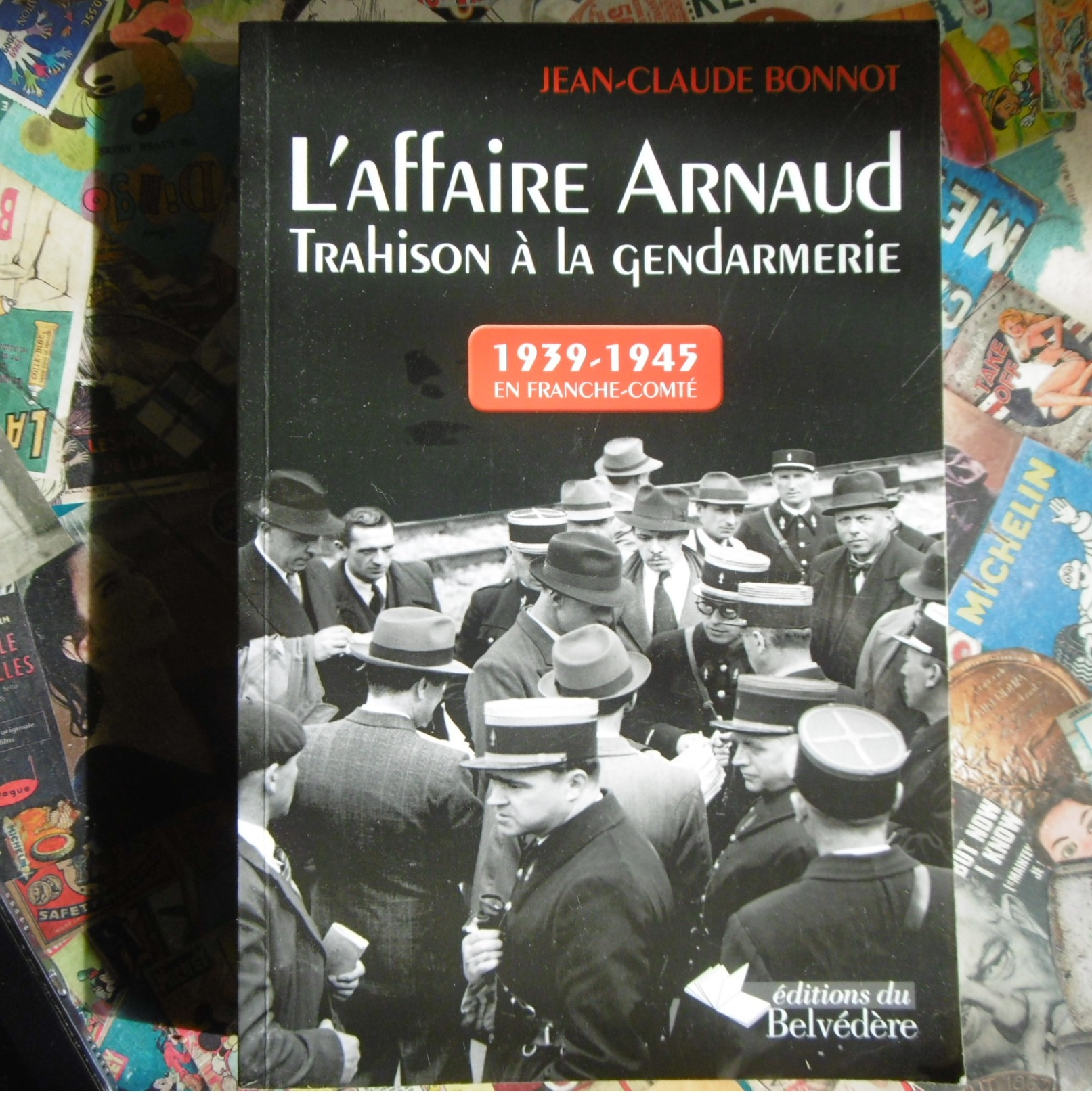 L AFFAIRE  ARNAUD   TRAHISON  A  LA  GENDARMERIE   1939 -  1945   EN  FRANCHE  COMTE  J.C  BONNOT  EDIT DU  BELVEDERE - Guerre 1939-45