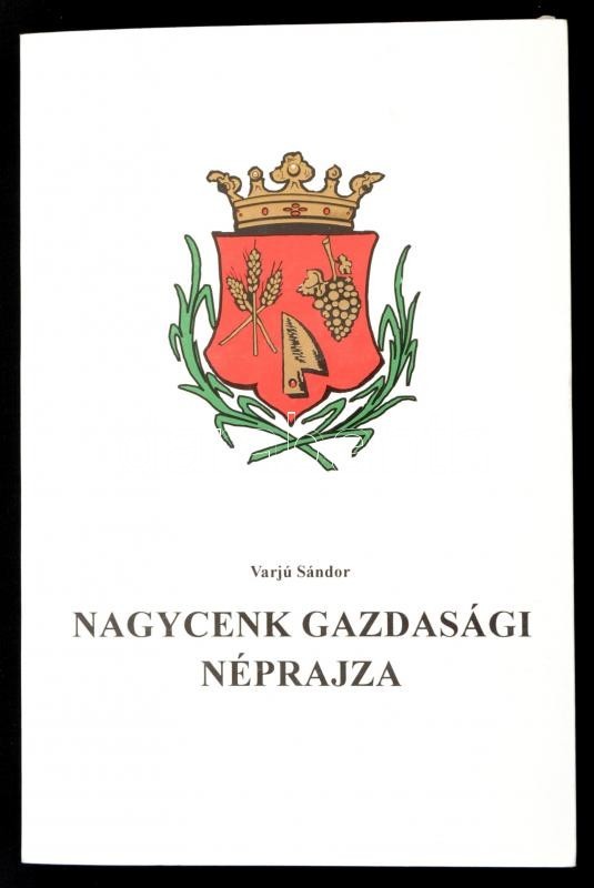 Varjú Sándor: Nagycenk Gazdasági Néprajza. Sopron, 1998, Tassi-Agro, Hillebrand Nyomda Kft.ny. Kiadói Papírkötés. - Non Classés
