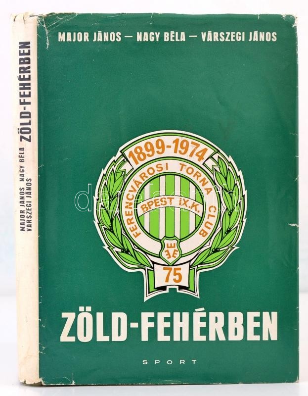 Major János-Nagy Béla-Várszegi János: Zöld-fehérben. Az FTC 75 éve. Bp., 1974, Sport. Kiadói Egészvászon Kötés, Kiadói S - Non Classés