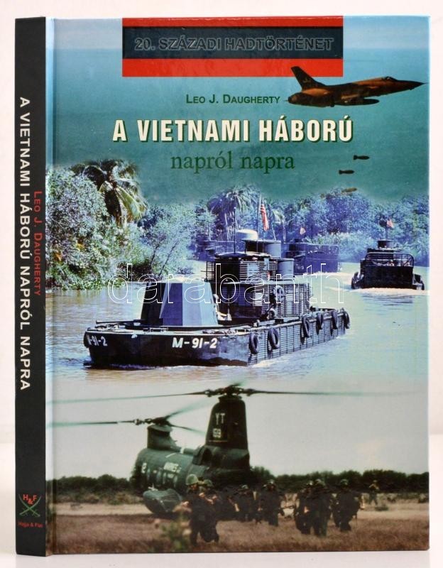 Leo Daugherty: A Vietnámi Háború Napról Napra. Fordított Eiben György. 20. Századi Hadtörténet. Debrecen, 2003, Hajja &  - Non Classés