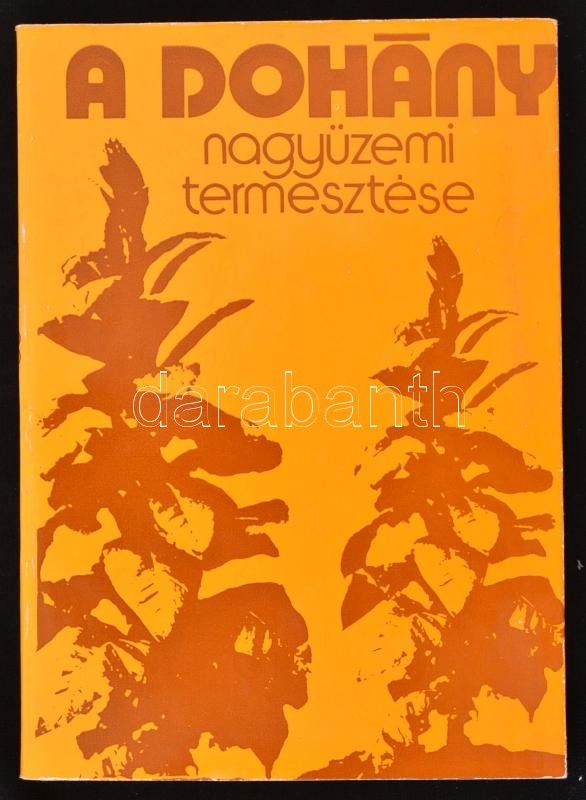 A Dohány Nagyüzemi Termesztése. Szerk.: Dr. Borsos János. Bp.,1976, Mezőgazdasági Kiadó. Kiadói Papírkötés. - Non Classés