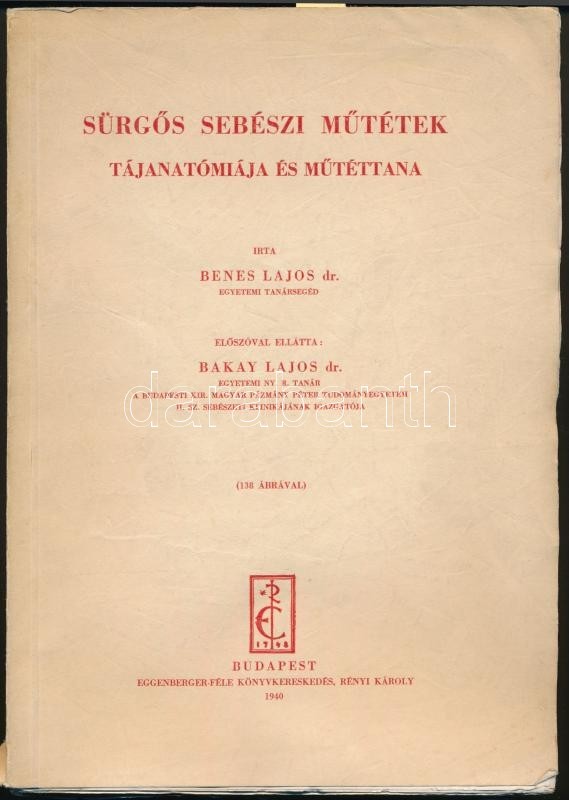 Dr. Benes Lajos: Sürgős Sebészi Műtétek Tájanatómiája és Műtéttana. Előszóval Ellátta Dr. Bakay Lajos. Budapest, 1940, E - Non Classés