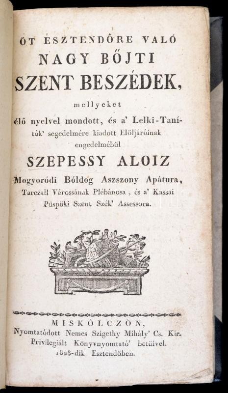 Szepessy Aloiz: Öt Esztendőre Való Nagy Böjti Szent Beszédek Mellyeket élő Nyelvvel Mondott és A Lelki Tanítók Segedelmé - Non Classés