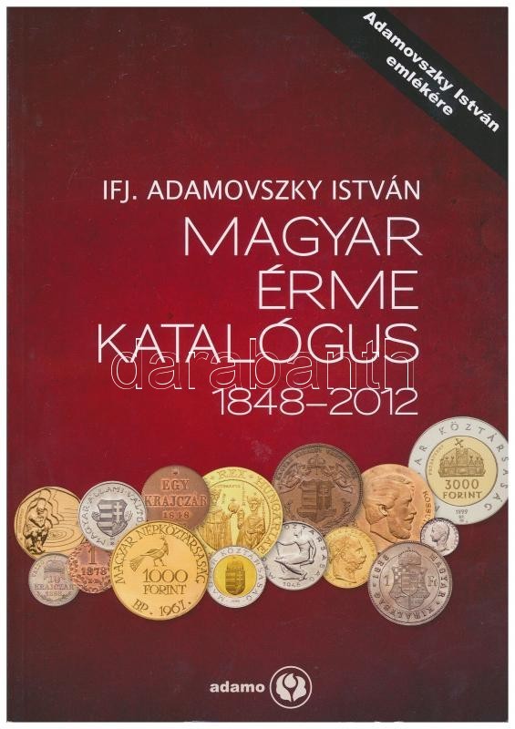 Adamovszky István: Magyar Érme Katalógus 1848-2012. Adamo, Budapest, 2012. Harmadik Kiadás. Új állapotban. - Unclassified