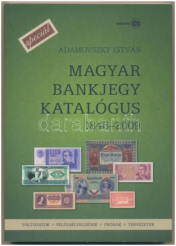 Adamovszky István: Magyar Bankjegy Katalógus SPECIÁL - Változatok, Felülbélyegzések, Próbák, Tervezetek. 1846-2009. Buda - Non Classés