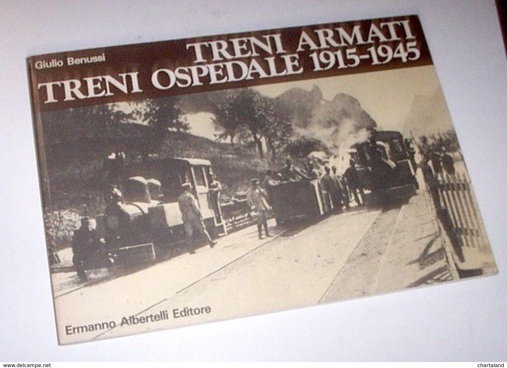 Ferrovie WWI WWII Benussi - Treni Armati Treni Ospedale 1915 1945 - 1^ Ed. 1983 - Non Classificati