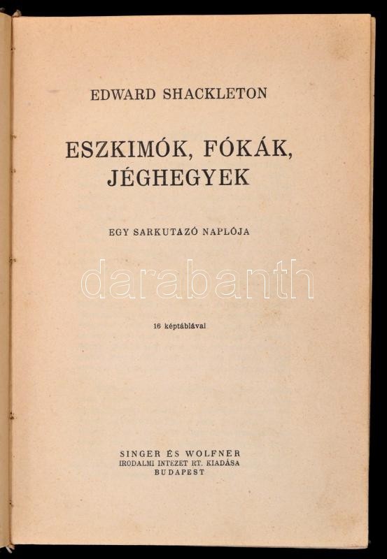 Edward Shackleton: Eszkimók, Fókák, Jéghegyek. Egy Sarkutazó Naplója. Bp., [1940], Singer és Wolfner, 167 P.+ 8 T. Kiadó - Non Classificati