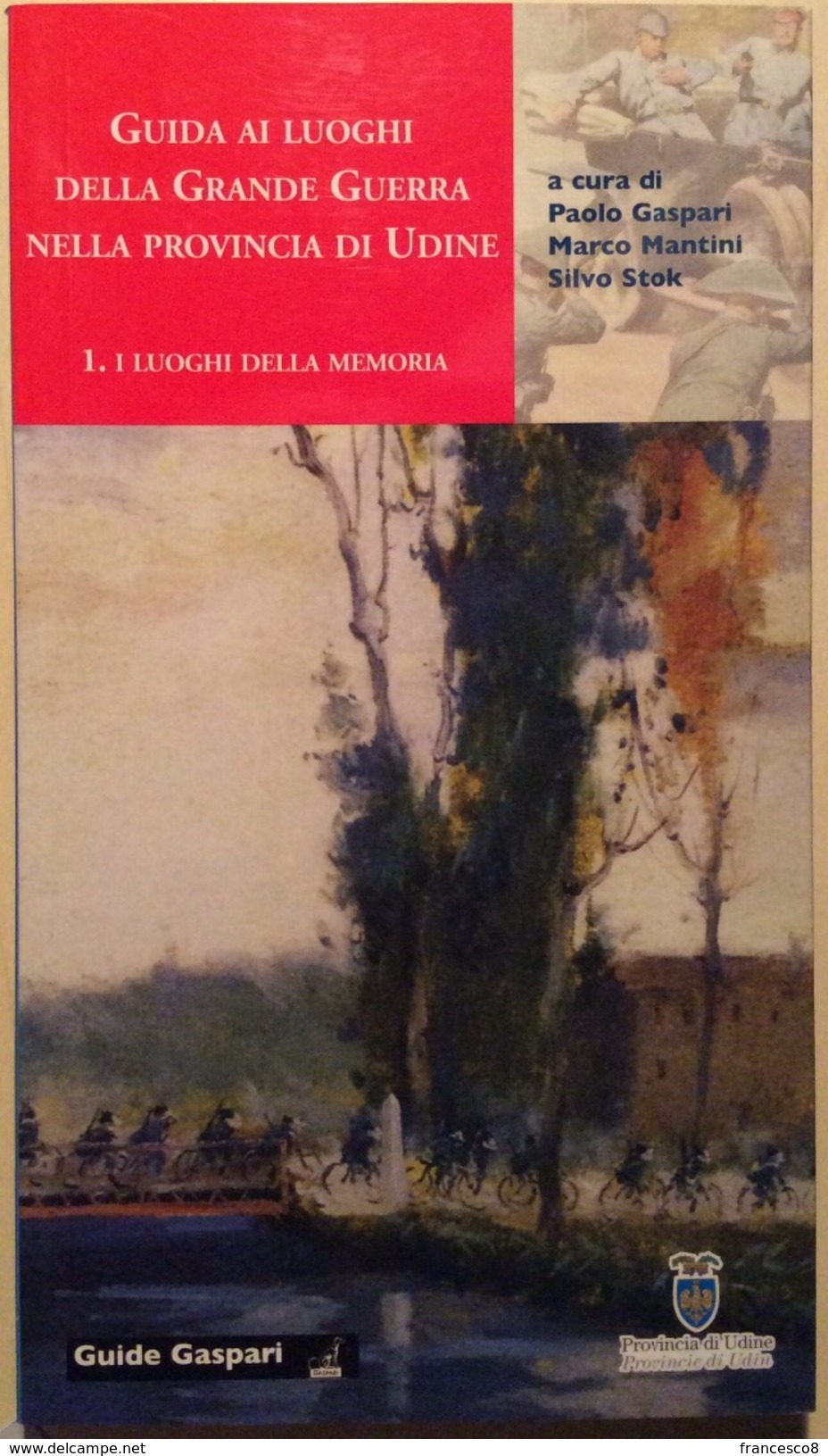 2012 Guida Ai Luoghi Della Grande Guerra Nella Provincia Di Udine. I Luoghi Della Memoria . Vol 1° - Weltkrieg 1914-18