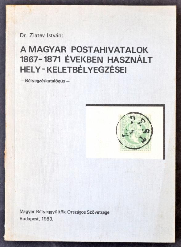 Dr. Zlatev István: A Magyar Postahivatalom 1867-1871 években Használt Hely-keletbélyegzései (1983) - Sonstige & Ohne Zuordnung