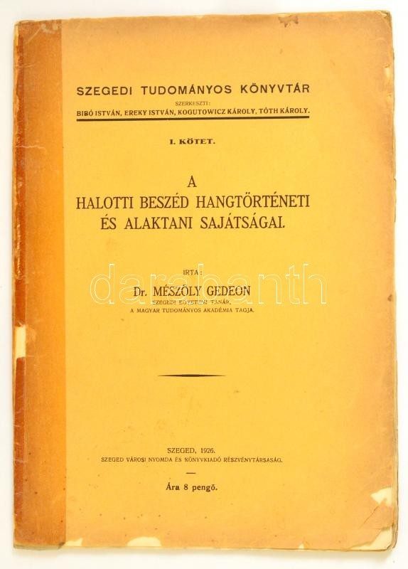 Mészöly Gedeon, Dr.: A Halotti Beszéd Hangtörténeti és Alaktani Sajátságai. Dedikált! 
Szeged, 1926. Szeged Városi Ny. 4 - Ohne Zuordnung