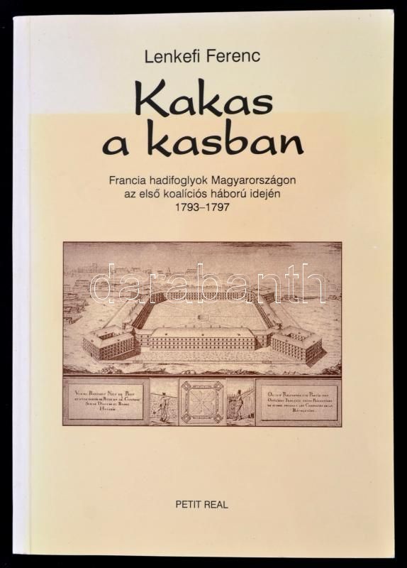 Lenkefi Ferenc: Kakas A Kasban. Francia Hadifoglyok Magyarországon Az Első Koaliciós Háború Idején 1793-1797. Bp.,2000,  - Ohne Zuordnung