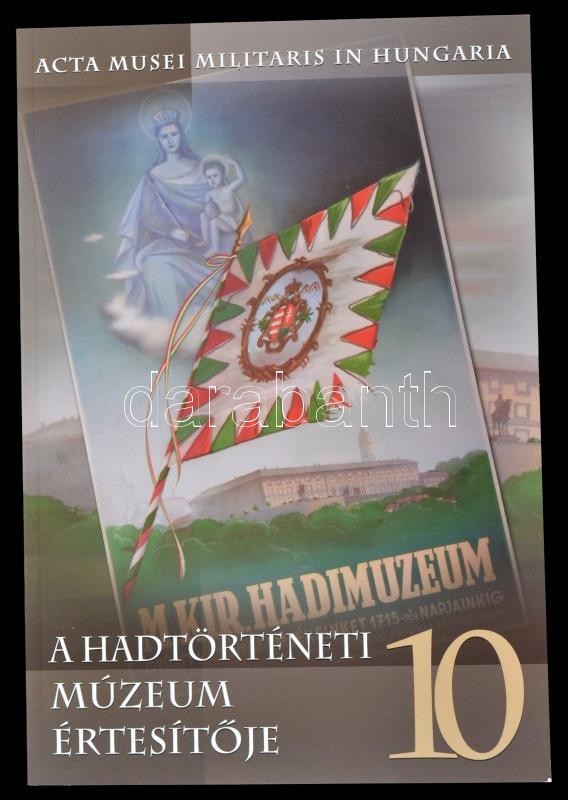 A Hadtörténeti Múzeum Értesítője 10. Szerk.: Kreutzer Andrea, Makai Ágnes. Acta Musei Militaris In Hungaria. Bp., 2008,  - Ohne Zuordnung