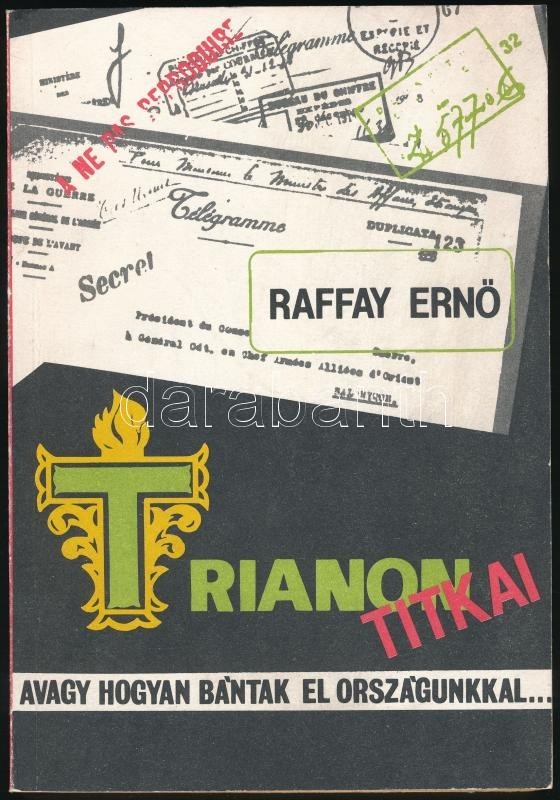 Raffay Ernő: Trianon Titkai, Avagy Hogyan Bántak El Országunkkal. Budapest, 1990, Tornado Dannenija. Kiadói Papírkötés. - Ohne Zuordnung