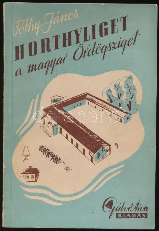 Fóthy János: Horthyliget, - A Magyar Ördögsziget. (Magyar Golgota.) Bp.,(1945), Müller Károly Könyvkiadóvállalat (Gábor  - Ohne Zuordnung