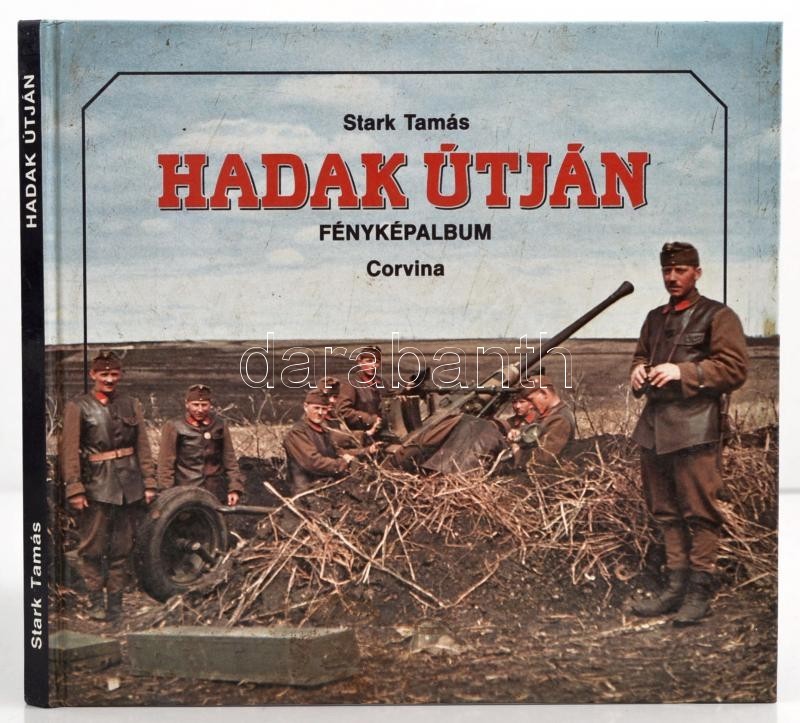 Stark Tamás: Hadak útján. Fényképalbum. A Magyar Királyi Honvédség A Második Világháborúban. Az Előszót Kéri Kálmán Tart - Ohne Zuordnung