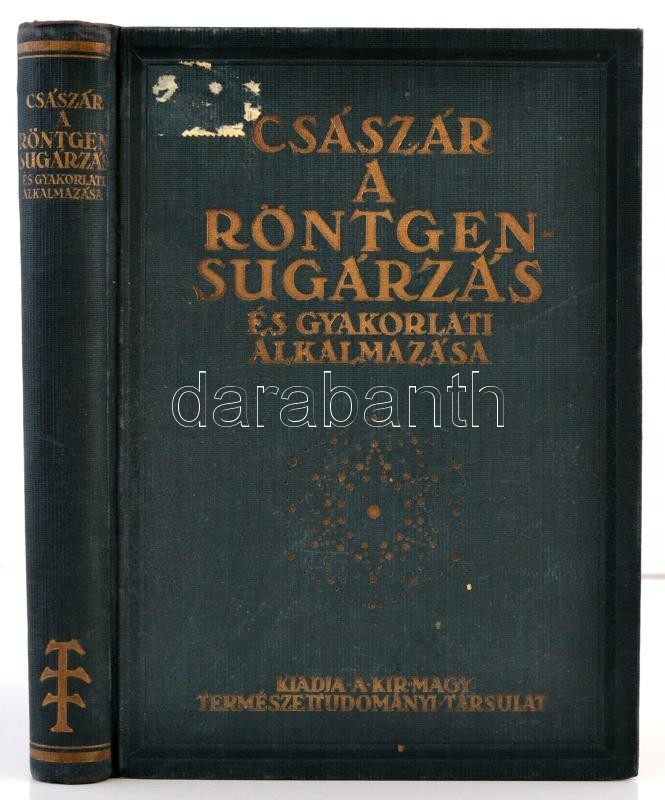 Császár Elemér: A Röntgensugárzás és Gyakorlati Alkalmazása. Bp., 1934, Kir. M. Természettudományi Társulat. Kiadói Aran - Ohne Zuordnung