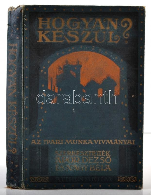 Hogyan Készül? A Modern Technika és Az Ipari Munka Vívmányai. Szerk.: Apor Dezső-Nagy Béla. Bp., 1928, Athenaeum, VII+27 - Ohne Zuordnung