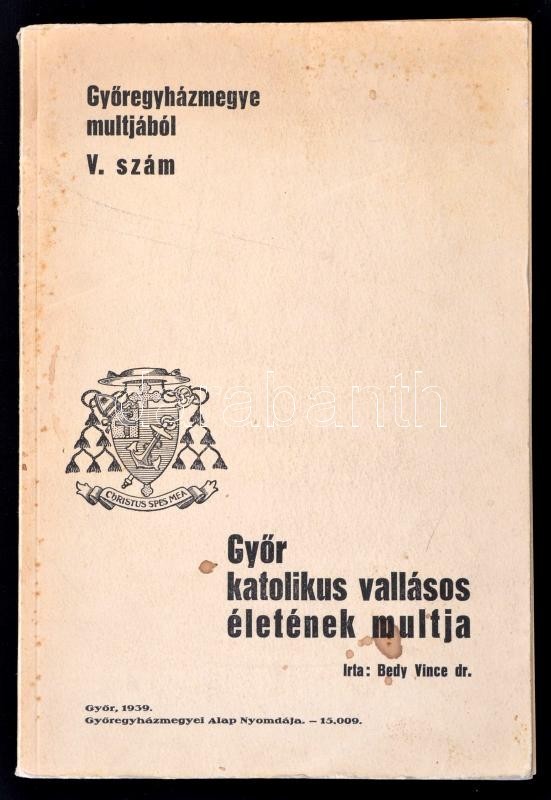 Dr. Bedy Vincze: Győr Katolikus Vallásos életének Multja. Győregyházmegye Multjából V. Szám. Győr, 1939, Győregyházmegye - Ohne Zuordnung