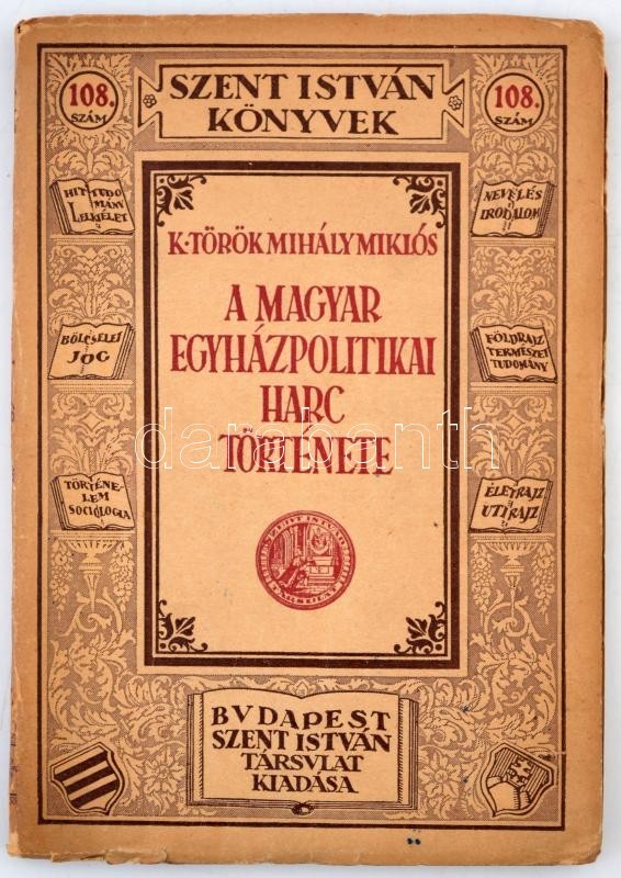 K. Török Mihály Miklós - A Magyar Egyházpolitikai Harc Története (Szent István Könyvek 108.) Bp., 1933, Szent István-Tár - Ohne Zuordnung