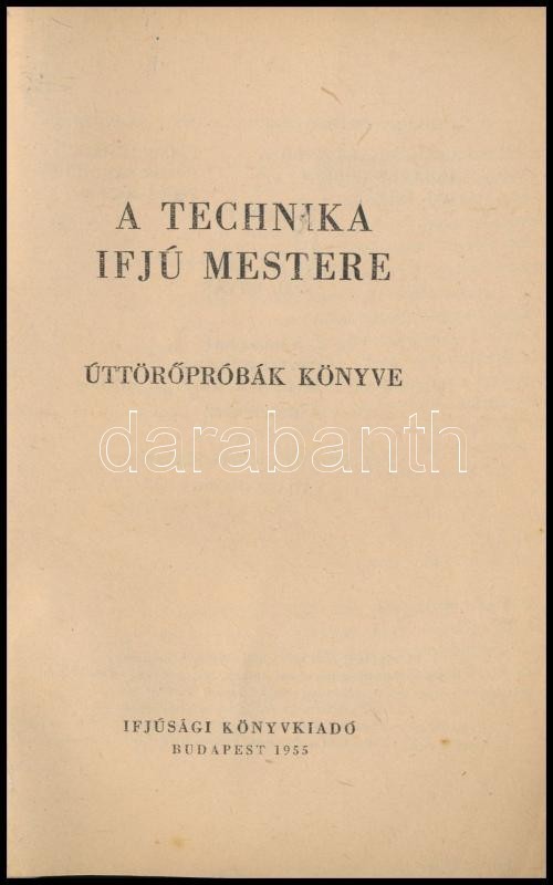 A Technika Ifjú Mestere. Úttörőpróbák Könyve. Bp.,1955, Ifjúsági Könyvkiadó. Kiadói Papírkötés, Foltos, Kissé Szakadt Bo - Ohne Zuordnung