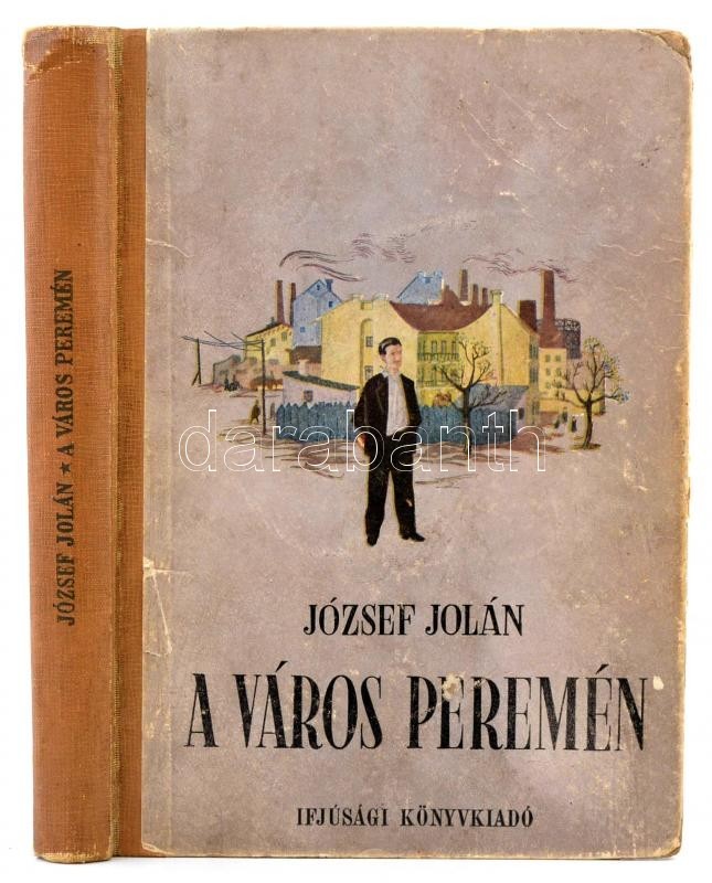 József Jolán: A Város Peremén. A Címlapot Szecskó Tamás, Az Illusztrációkat Reich Károly Rajzolta. Bp., 1952, Ifjúsági K - Ohne Zuordnung